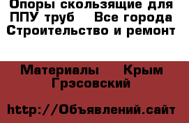 Опоры скользящие для ППУ труб. - Все города Строительство и ремонт » Материалы   . Крым,Грэсовский